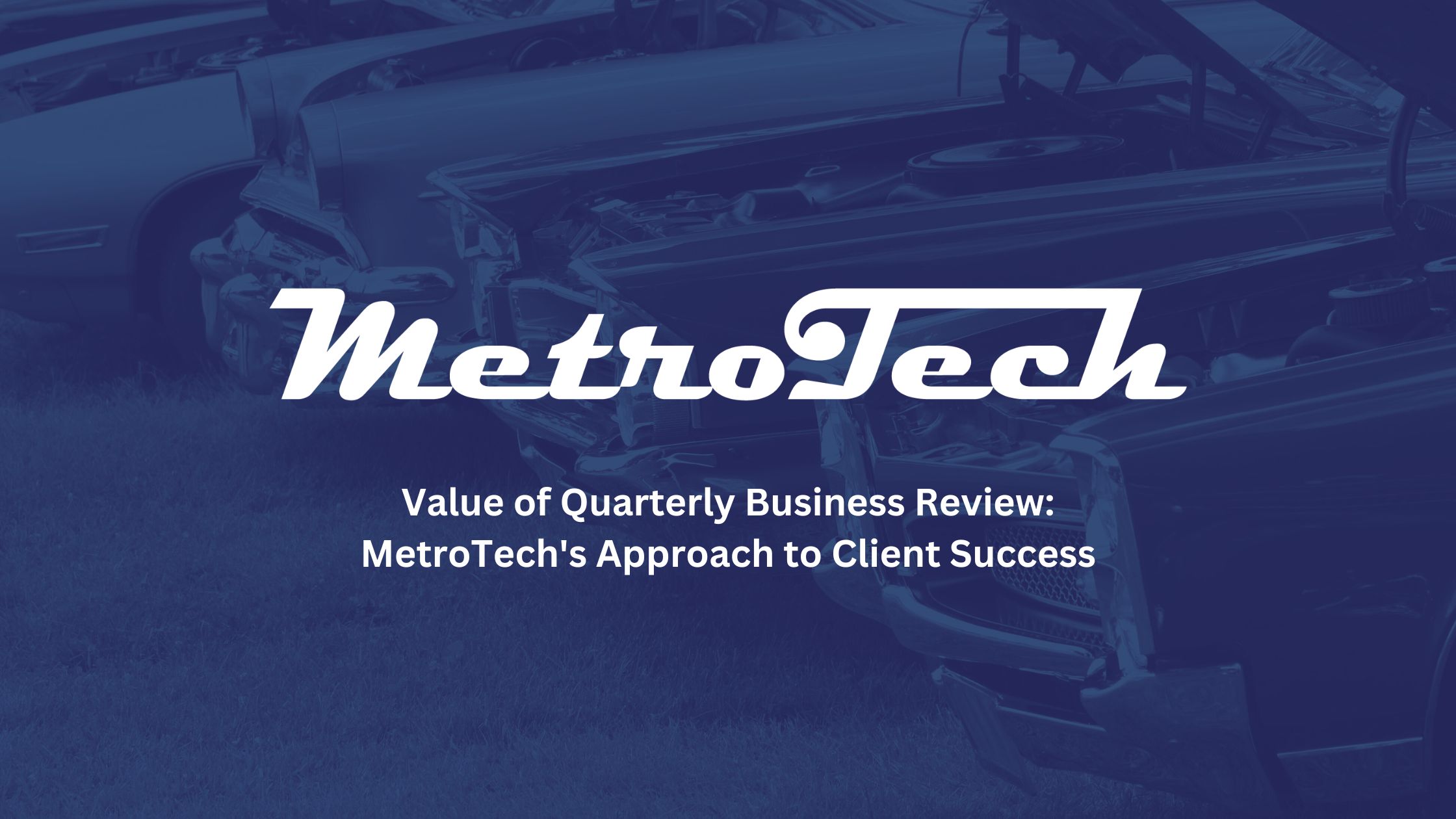 Value of Quarterly Business Review: MetroTech's Approach to Client Success